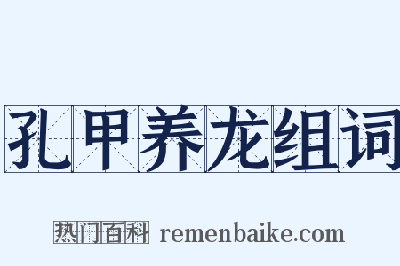 孔甲养龙组词是什么意思的图片